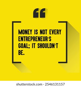 Business , startup motivation quote - " Money is not every entrepreneur’s goal; it shouldn’t be"