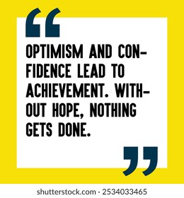 Business , startup motivation quote - "Optimism and confidence lead to achievement. Without hope, nothing gets done ", 