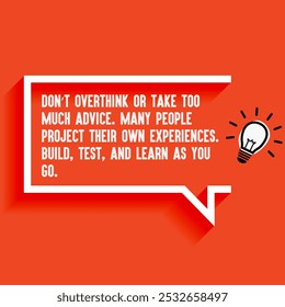 Business , startup motivation quote - " Don’t overthink or take too much advice. Many people project their own experiences. Build, test, and learn as you go"