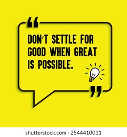 Business , startup motivation quote - "Don’t settle for good when great is possible"