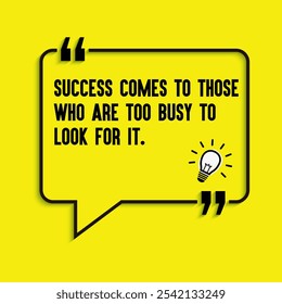 Business , startup motivation quote - "Success comes to those who are too busy to look for it "