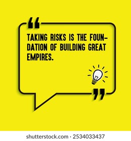 Business , startup motivation quote - "Taking risks is the foundation of building great empires ", 