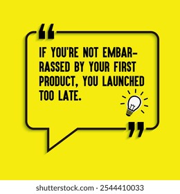 Business , startup motivation quote - " If you're not embarrassed by your first product, you launched too late"