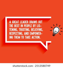 Business, startup motivational quote "A great leader draws out the best in people by listening, trusting, believing, respecting, and empowering them to take action"