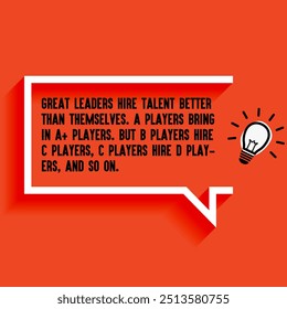 Business, startup motivational quote "Great leaders hire talent better than themselves. A players bring in A+ . But B hire C players, C players hire D players, and so on"