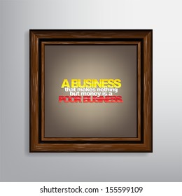 A business that makes nothing but money is a poor business. Motivational canvas. (EPS10 Vector)