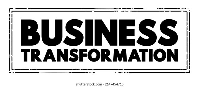 Business Transformation - Making Fundamental Changes In How Business Is Conducted In Order To Help Cope With Shifts In Market Environment, Text Concept Stamp