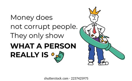 Businessman in crown with money and phrase Money does not corrupt people, They only show what kind of person one really is