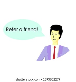 Businessman suggests usage of referral program. Speech bubble with text 'Refer a friend'. Business communication. Flat design, vector illustration