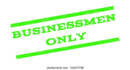 Businessmen Only watermark stamp. Text tag between parallel lines with grunge design style. Rubber seal stamp with dirty texture. Vector light green color ink imprint on a white background.