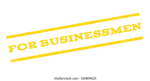 For Businessmen watermark stamp. Text caption between parallel lines with grunge design style. Rubber seal stamp with unclean texture. Vector yellow color ink imprint on a white background.