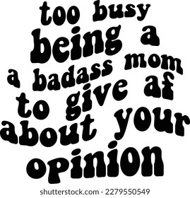 Too busy being a badass mom to give AF about your opinion eps