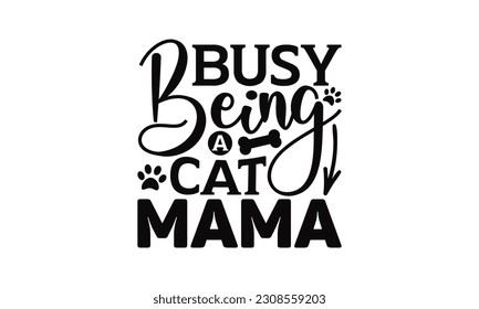 Busy Being A Cat Mama - Cat SVG Design, Hand drawn lettering phrase, This illustration can be used as a print on t-shirts and bags, stationary or as a poster.