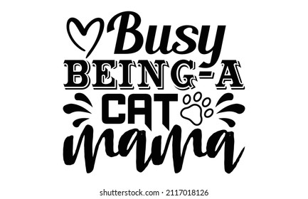 Busy being a cat mama- Cat t-shirt design, Hand drawn lettering phrase, Calligraphy t-shirt design, Isolated on white background, Handwritten vector sign, SVG, EPS 10