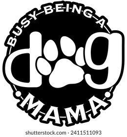 busy being dog mama black vector graphic design and cut file