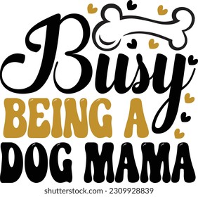 Busy being a dog mama- Dog Design