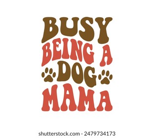 Busy Being A Dog Mama, Groovy Dog Mom, Pet Mom ,fur mom, Cute Dog quotes cut files, Funny Dog Quotes Designs