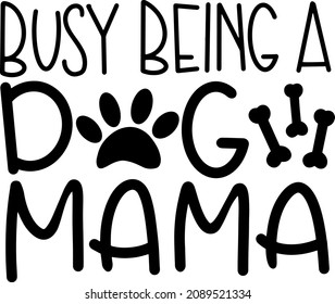 Busy being a dog mama quote decoration for T-shirt Dog mama decoration 