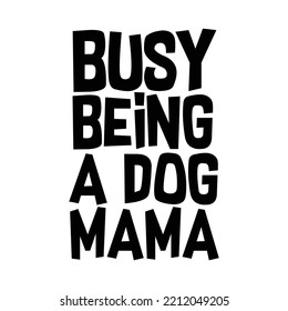 Busy being a dog mama. Stylish typography t-shirt and apparel poster. Premium Vector