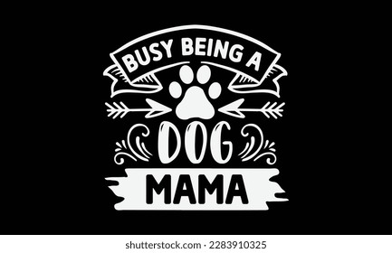 Busy being a dog mama svg ,Dog svg Design, Dog T-Shirt Design svg