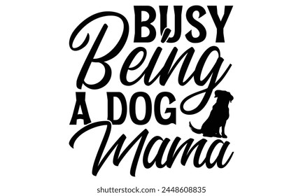 Busy Being A Dog Mama - Dog T Shirt Design, Hand drawn vintage hand lettering and decoration elements, prints for posters, covers with white background.