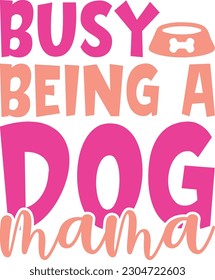 Busy being a dog mama,Puppy Love,Dog Mom Svg,Dog SVG,Silhouette,Dog Owner Svg, Funny Svg, Fur Mom Shirt Svg,Wine,Dog Mama,Dog Heart,Dog Paw,Eps,Labrador Svg,Pet Svg,Vector, svg
