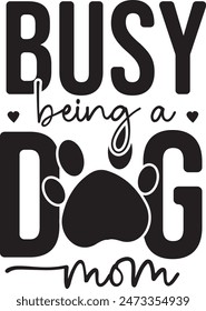 Busy Being A Dog Mom, Dog quote Typography T Shirt Design