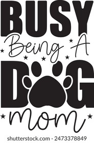 Busy Being A Dog Mom, Dog Quote Typography Illustration, Dog T Shirt Design