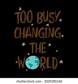 Too busy changing the world lettering abstract,Graphic design print t-shirts fashion,vetor,poster,card