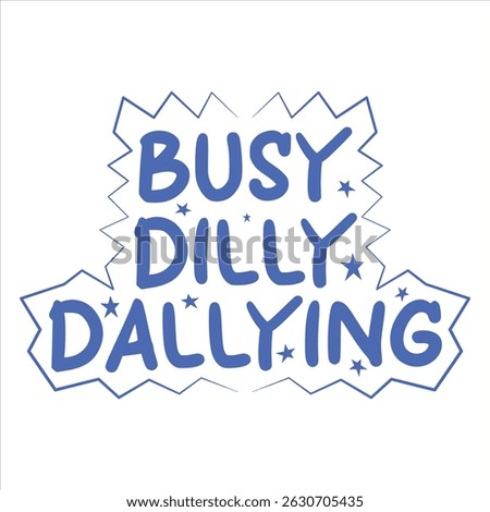 Busy Dilly Dallying  Funny Saying Trendy T-shirt Design