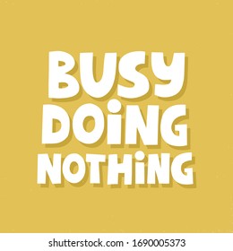 Busy doing nothing quote. Hand drawn vector lettering for poster, social media. Relax concept.