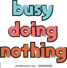 Busy doing nothing. Trendy Sarcastic  quote, slogan design. The inscription: Busy doing nothing. Perfect design for greeting cards, posters, T-shirts, banners, print invitations.