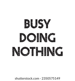 Busy doing nothing typography t-shirt design. Suitable for clothing printing business. Stylish t-shirt and apparel design. Ready to print vector.