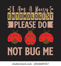 I am a busy entomologist please do not bug me graphic quote with entomologist research professional wildlife typography illustration scientist naturelover entomology outdoors researcher