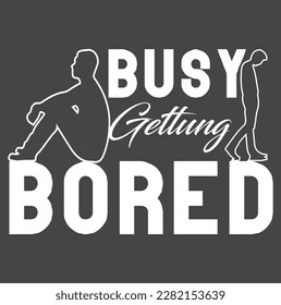 Busy Getting Bored. Typography T-shirt Design.
It is included in a unique Design Eps File.