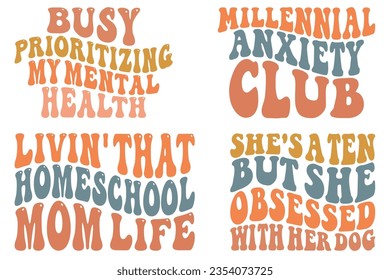 Busy prioritizing my mental health, millennial anxiety club, living that homeschool mom life, she's a ten, but she obsessed with her dog retro wavy SVG bundle T-shirt svg