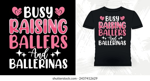 Busy Raising Ballers And Ballerinas Funny Dancing Gift Retro Vintage Ballerina Ballet Dance T-shirt Design