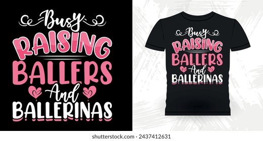 Busy Raising Ballers And Ballerinas Funny Dancing Gift Retro Vintage Ballerina Ballet Dance T-shirt Design