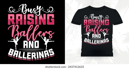 Busy Raising Ballers And Ballerinas Funny Dancing Gift Retro Vintage Ballerina Ballet Dance T-shirt Design