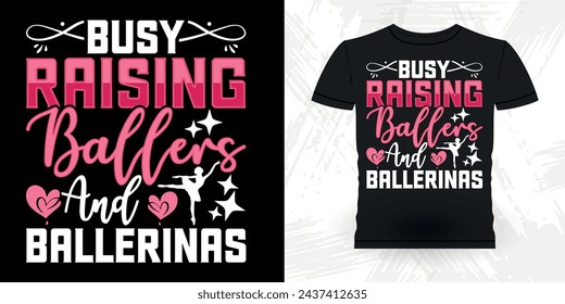 Busy Raising Ballers And Ballerinas Funny Dancing Gift Retro Vintage Ballerina Ballet Dance T-shirt Design