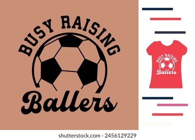 Busy raising ballers soccer t shirt design 