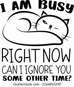 I am busy right now, can I ignore you some other time?-Sarcastic and sassy funny quotes for sublimation, printing and cutting