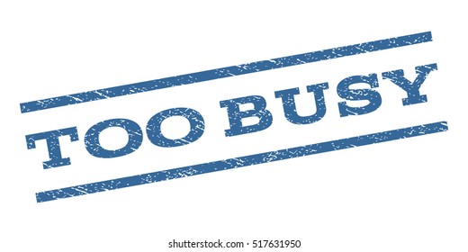 Too Busy watermark stamp. Text tag between parallel lines with grunge design style. Rubber seal stamp with dust texture. Vector cobalt blue color ink imprint on a white background.