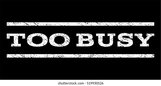Too Busy watermark stamp. Text tag between horizontal parallel lines with grunge design style. Rubber seal stamp with unclean texture. Vector white color ink imprint on a black background.
