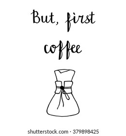 But, first coffee. Hand drawn illustration with inspirational quote for posters, cards, flyers, T-shirt print and web-use.