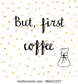 But, first coffee. Hand drawn illustration with inspirational quote for posters, cards, flyers, T-shirt print and web-use.