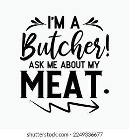 I'm A Butcher Ask Me About My Meat