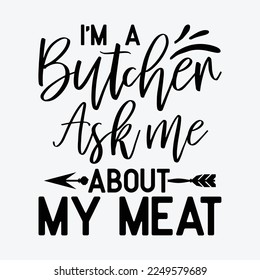 I'm A Butcher, Ask Me About My Meat