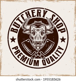 Butchery shop vector round emblem, badge, label or logo with bull head in vintage style on background with removable grunge textures