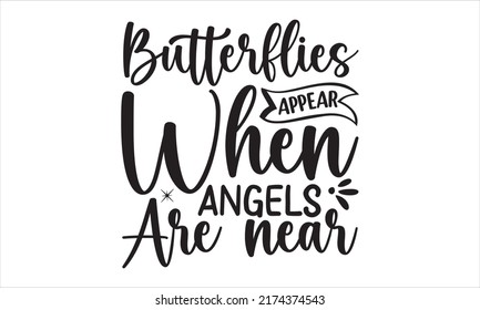 Butterflies Appear When Angels Are Near - Happy Memorial day SVG t-shirt design print template, Handmade calligraphy vector illustration,  SVG Files for Cutting Cricut and Silhouette
 svg